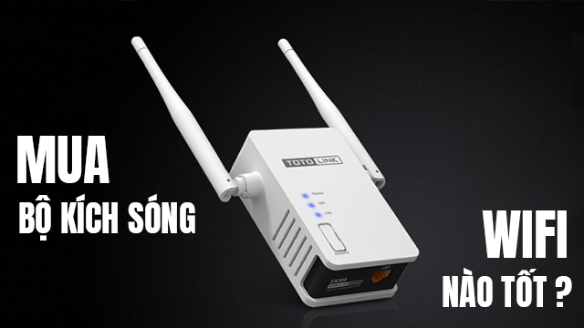 Nên mua bộ kích sóng wifi nào tốt giá rẻ 2018